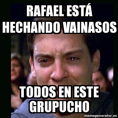 Meme Crying Peter Parker Rafael Est Hechando Vainasos Todos En Este Grupucho