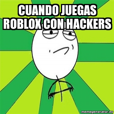 Meme Challenge Accepted Cuando Juegas Roblox Con Hackers - como reportar a hackers en roblox