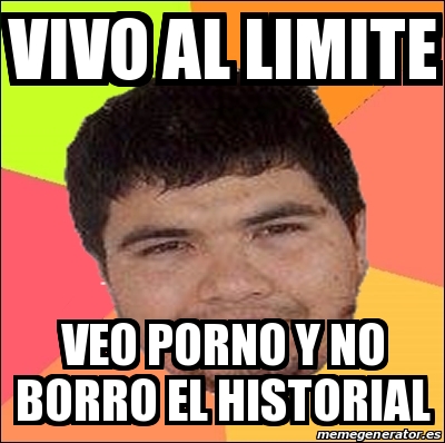 Meme Personalizado - vivo al limite veo porno y no borro el historial ...