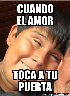 Meme Personalizado - Cuando el amor Toca a tu puerta - 29651658