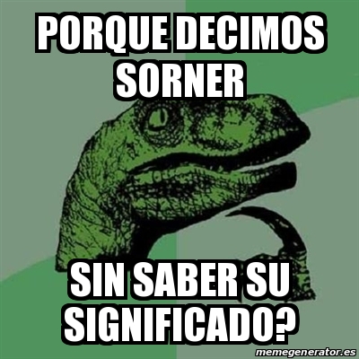 Meme Filosoraptor PORQUE DECIMOS SORNER SIN SABER SU SIGNIFICADO 29695544