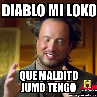 meme-ancient-aliens-diablo-mi-loko-que-maldito-jumo-tengo-29707325