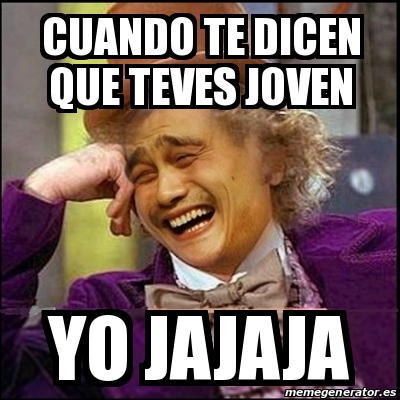 Meme Yao Wonka Cuando Te Dicen Que Teves Joven Yo Jajaja