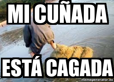 Meme Personalizado - Mi cuÃ±ada EstÃ¡ cagada - 29713302