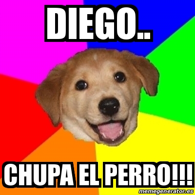 Meme Advice Dog - Diego.. Chupa el Perro!!! - 29716341