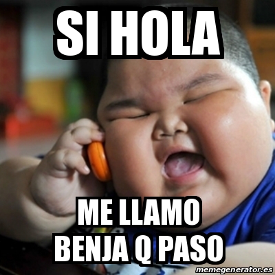 Meme fat chinese kid - si Hola me llamo benja q paso - 29750353