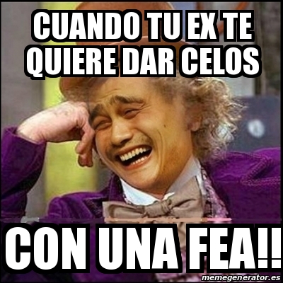 Meme Yao Wonka Cuando Tu Ex Te Quiere Dar Celos Con Una Fea 29765097