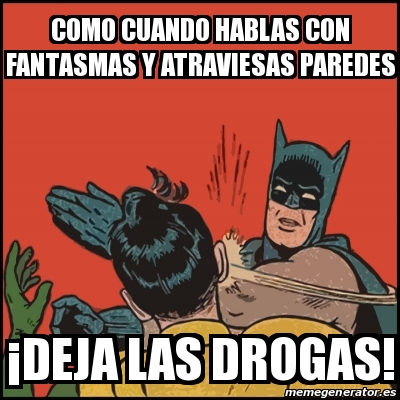 Meme Batman slaps Robin - como cUando hablas con fantasmas y atraviesas  paredes Â¡deja las drogas! - 29825375