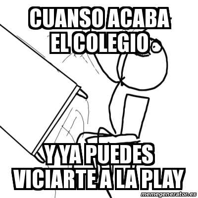 Meme Desk Flip Rage Guy Cuanso Acaba El Colegio Y Ya Puedes Viciarte A La Play