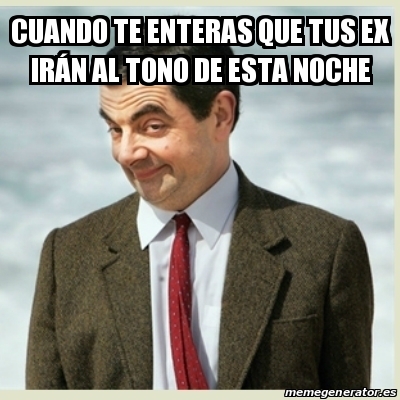 Meme Mr Bean Cuando Te Enteras Que Tus Ex Ir N Al Tono De Esta Noche