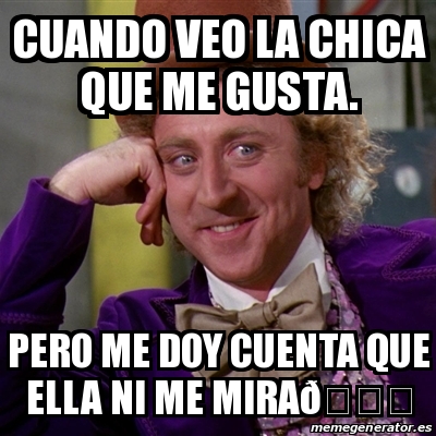 Meme Willy Wonka Cuando Veo La Chica Que Me Gusta Pero Me Doy Cuenta