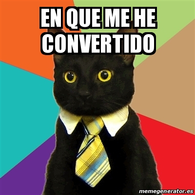 Meme Business Cat - En que me he convertido - 29844479