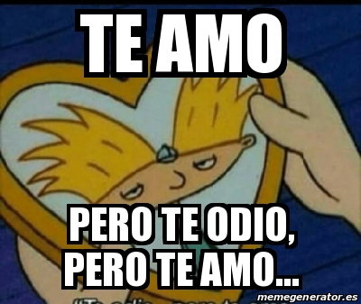 Meme Personalizado Te Amo Pero Te Odio Pero Te Amo 29848293