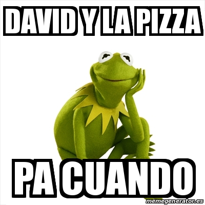 Meme Kermit the frog - david y la pizza pa cuando - 29889306