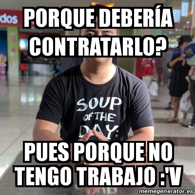 Meme Personalizado Porque Deber A Contratarlo Pues Porque No Tengo