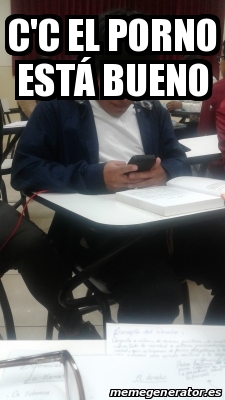 Meme Personalizado - C'C EL PORNO ESTÃ BUENO - 29955260