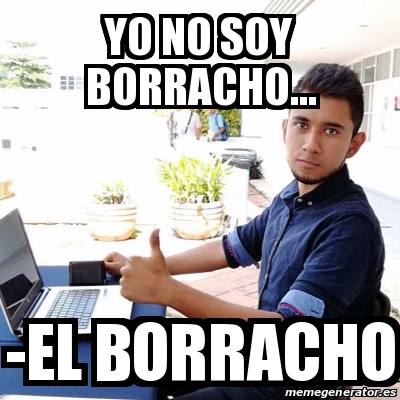 Meme Personalizado - Yo no soy borracho... -El borracho - 29977199