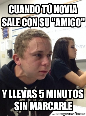 Meme Personalizado - Cuando tÃº novia sale con su &quot;amigo&quot; Y llevas 5