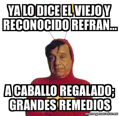 Meme Personalizado - ya lo dice el viejo y reconocido refran... a ...