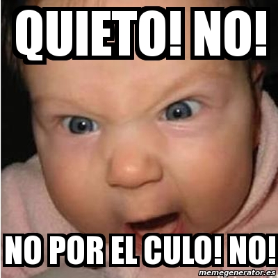 Meme Bebe furioso - Quieto! No! No por el culo! NO! - 3103602