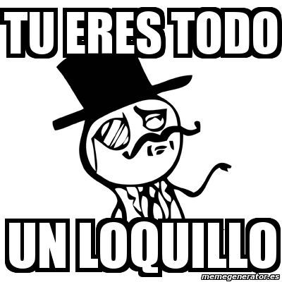 Meme Feel Like A Sir Tu Eres Todo Un Loquillo