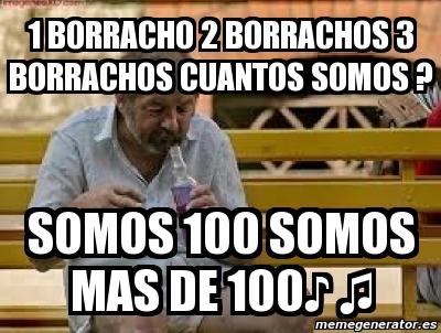 Meme Personalizado - 1 borracho 2 borrachos 3 borrachos cuantos somos ...