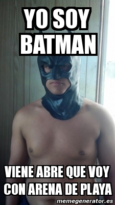 Meme Personalizado - yo soy batman viene abre que voy con arena de playa -  3130321