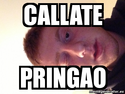 Meme Personalizado Callate Pringao