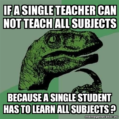 Meme Filosoraptor - If a single teacher can not teach all subjects ...