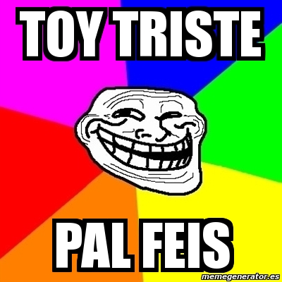 Meme Troll - TOY TRISTE PAL FEIS - 3167638