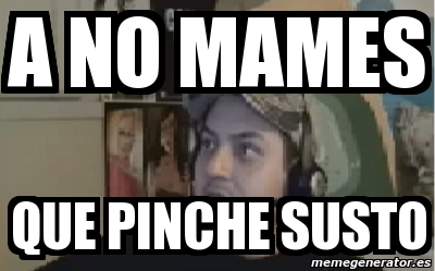 Meme Personalizado A No Mames Que Pinche Susto