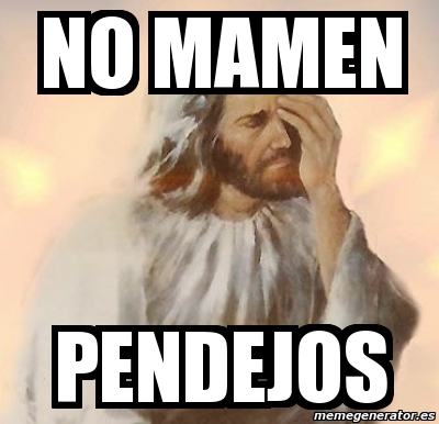 Meme Personalizado No Mamen Pendejos