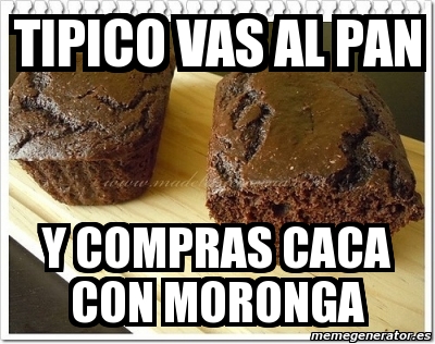 Meme Personalizado - TIpico vas al pan Y compras caca con moronga - 3196657