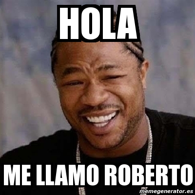 Meme Yo Dawg - hola me llamo roberto - 3214716