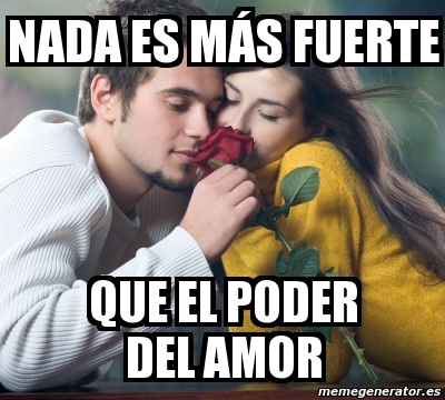 Meme Personalizado Nada Es Ma S Fuerte Que El Poder Del Amor 3226610