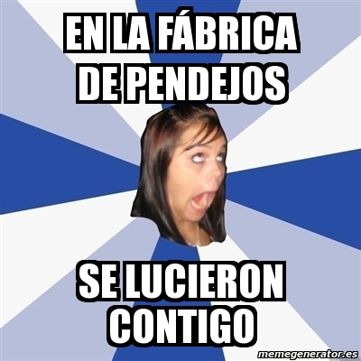 Meme Annoying Facebook Girl - En la fábrica de pendejos SE 