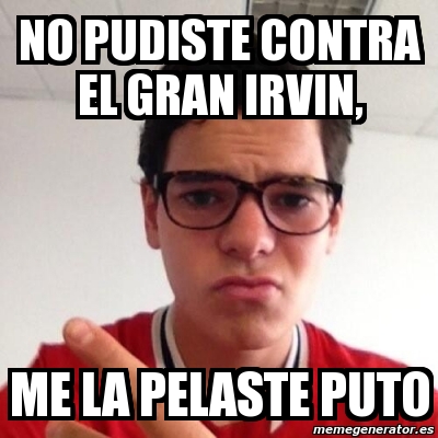 Meme Personalizado No Pudiste Contra El Gran Irvin Me La Pelaste