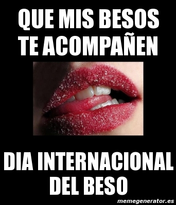 Meme Personalizado Que Mis Besos Te Acompaa En Dia Internacional Del Beso 3297534