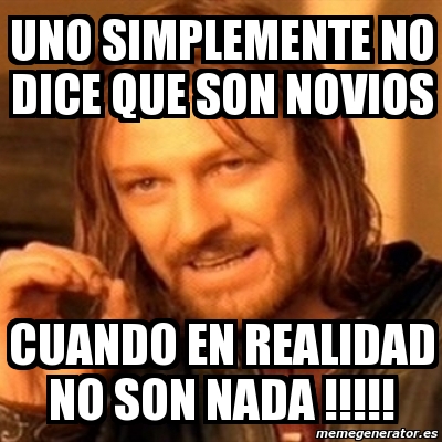 Meme Boromir Uno Simplemente No Dice Que Son Novios Cuando En Realidad No Son Nada