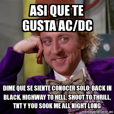 Meme Willy Wonka - asi que te gusta ac/dc dime que se siente conocer ...