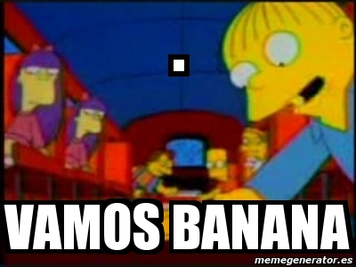 Meme Personalizado - . Vamos Banana - 3339513