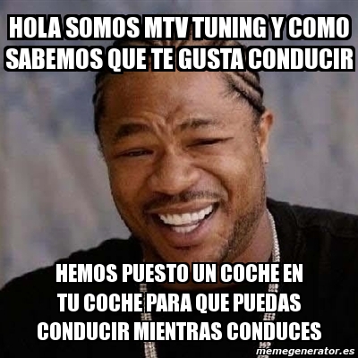 Meme Yo Dawg - hola somos mtv tuning y como sabemos que te gusta ...