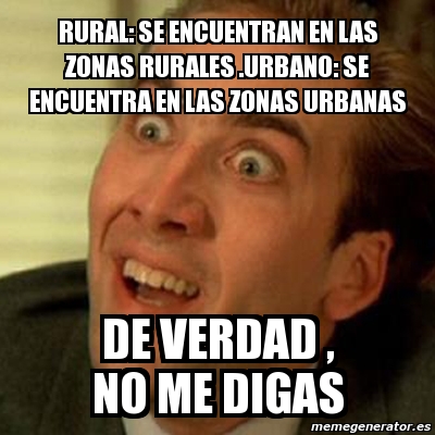 Meme No me digas - rural: se encuentran en las zonas rurales .urbano ...