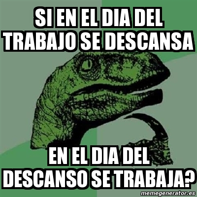 Meme Filosoraptor - Si en el dia del trabajo se descansa en el dia del ...