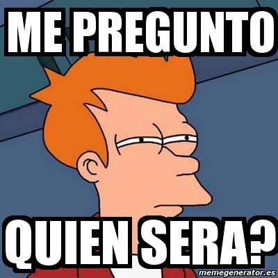 Meme Futurama Fry - me pregunto quien sera? - 3359464