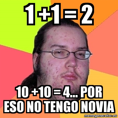 Meme Friki 1 1 2 10 10 4 Por Eso No Tengo Novia