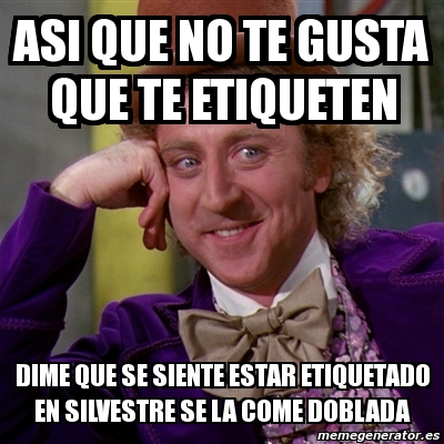 Meme Willy Wonka Asi Que No Te Gusta Que Te Etiqueten Dime Que Se Siente Estar Etiquetado En