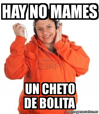 Meme Personalizado Hay No Mames Un Cheto De Bolita