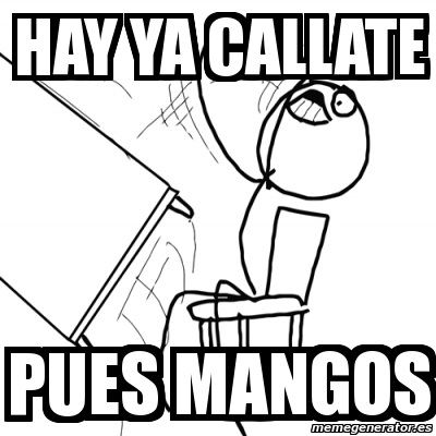 Meme Desk Flip Rage Guy Hay Ya Callate Pues Mangos