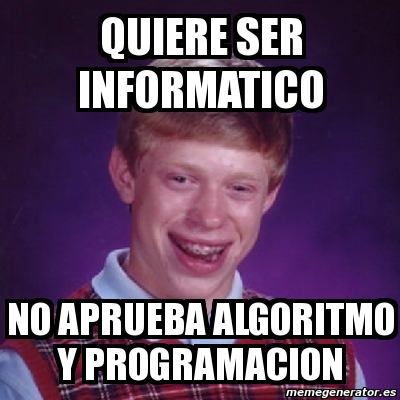 Meme Bad Luck Brian Quiere Ser Informatico No Aprueba Algoritmo Y